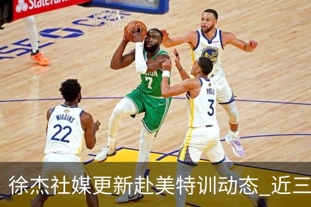 徐杰社媒更新赴美特训动态 近三次入选男篮集训均无缘正规大名单